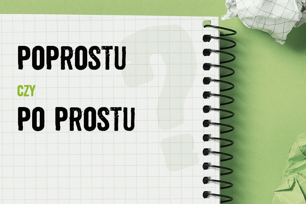 Poprostu czy po prostu – poprawna pisownia i znaczenie