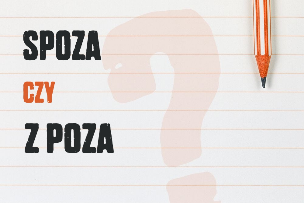 Spoza czy z poza – zasady pisowni w praktyce