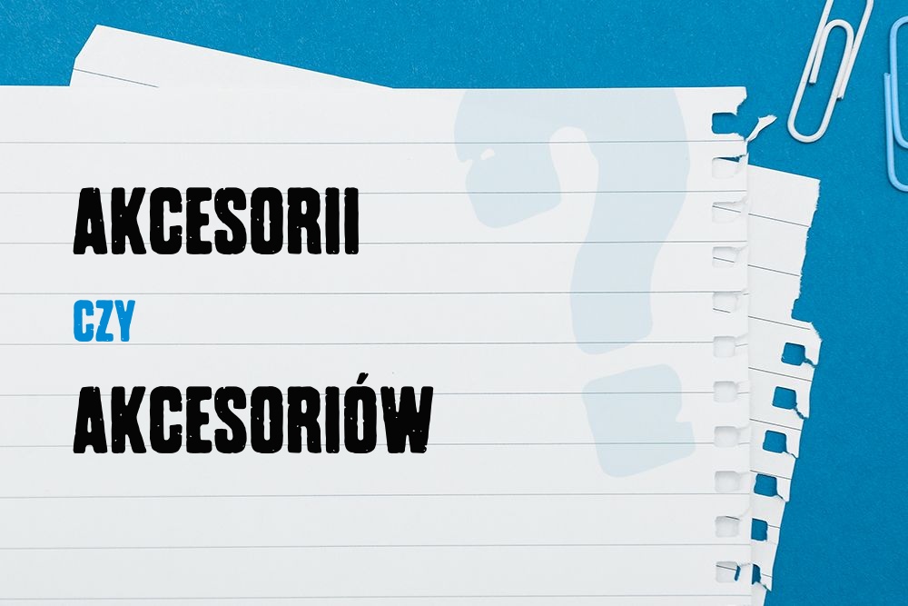 Akcesorii czy akcesoriów – jak odmieniać?