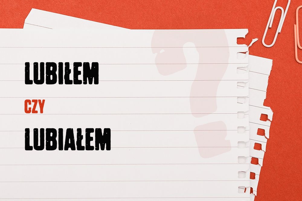 Lubiłem czy lubiałem – która forma jest poprawna?