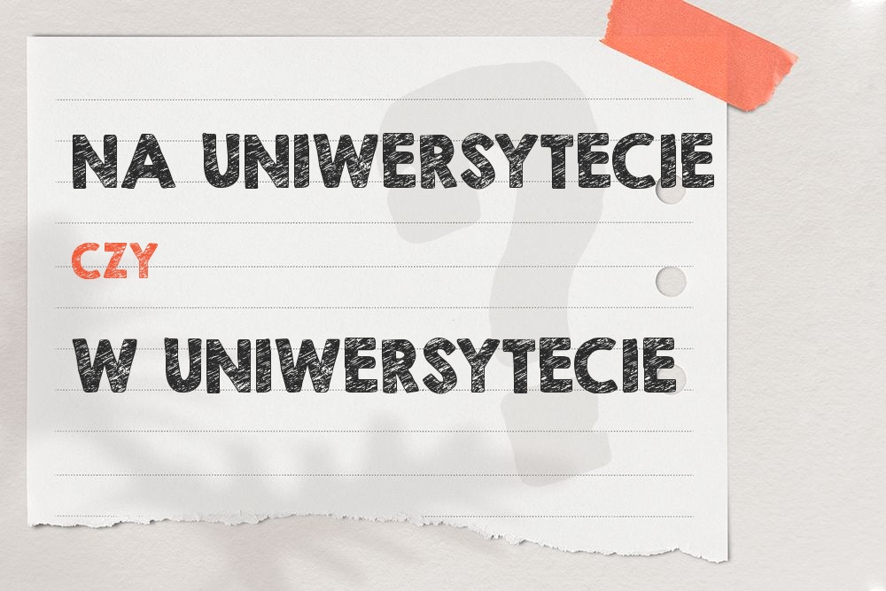 Na uniwersytecie czy w uniwersytecie – poprawna forma