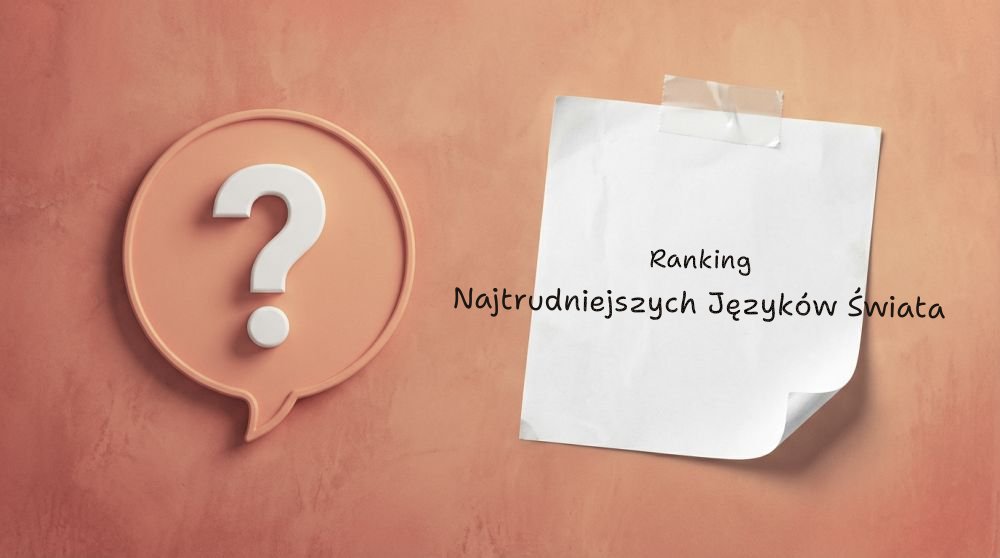 Ranking najtrudniejszych języków świata – które są najtrudniejsze do nauki?