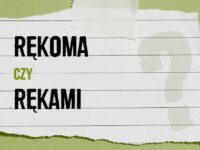 Rękoma czy rękami – która forma jest poprawna?