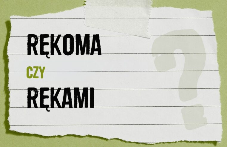 Rękoma czy rękami – która forma jest poprawna?