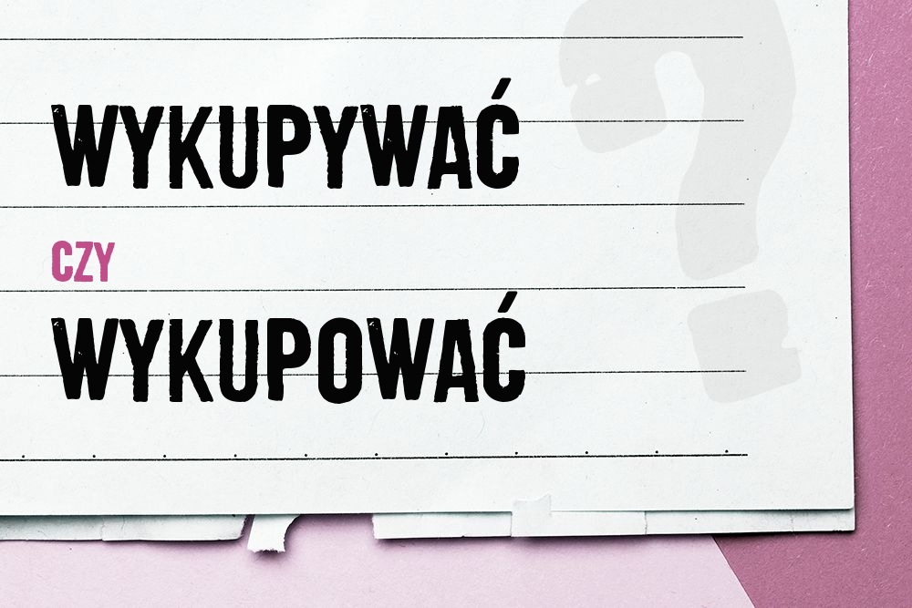 Wykupywać czy wykupować – znaczenie i poprawne użycie