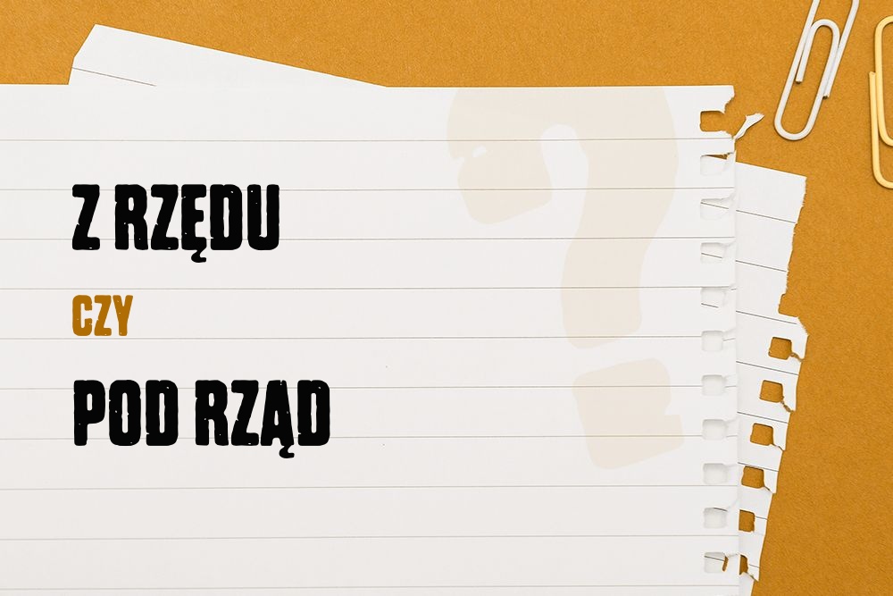 Z rzędu czy pod rząd – która forma jest poprawna?