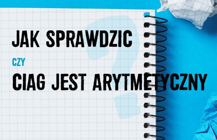Jak sprawdzić, czy ciąg jest arytmetyczny – praktyczne wskazówki