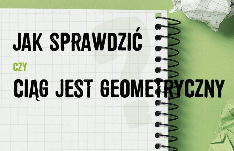 Jak sprawdzić, czy ciąg jest geometryczny – proste metody