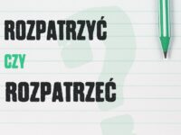 Rozpatrzyć czy rozpatrzeć – która forma jest poprawna?