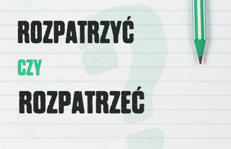 Rozpatrzyć czy rozpatrzeć – która forma jest poprawna?